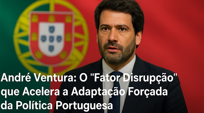 André Ventura: O “Fator Disrupção” que Acelera a Adaptação Forçada da Política Portuguesa